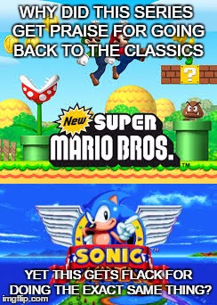 Why is nobody on the same page | WHY DID THIS SERIES GET PRAISE FOR GOING BACK TO THE CLASSICS; YET THIS GETS FLACK FOR DOING THE EXACT SAME THING? | image tagged in sonic mania,new super mario bros | made w/ Imgflip meme maker