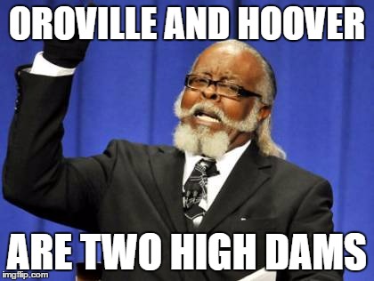 Too Damn High Meme | OROVILLE AND HOOVER; ARE TWO HIGH DAMS | image tagged in memes,too damn high | made w/ Imgflip meme maker