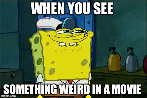 Don't You Squidward | WHEN YOU SEE; SOMETHING WEIRD IN A MOVIE | image tagged in memes,dont you squidward | made w/ Imgflip meme maker