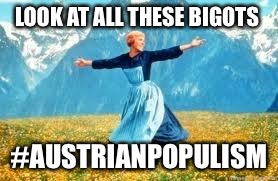 Look At All These | LOOK AT ALL THESE BIGOTS; #AUSTRIANPOPULISM | image tagged in memes,look at all these | made w/ Imgflip meme maker