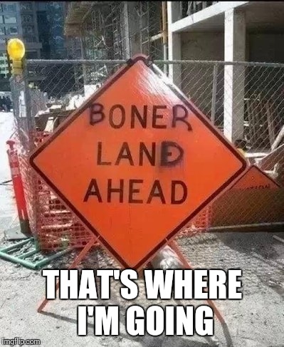 THAT'S WHERE I'M GOING | image tagged in memes,funny signs,nsfw | made w/ Imgflip meme maker