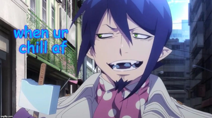brrrrr |  when ur chill af | image tagged in blue exorcist mephisto,when you're chill,popsicle,anime meme,chill af,nsfw language | made w/ Imgflip meme maker
