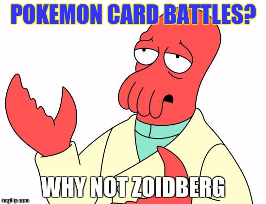 Futurama Zoidberg | POKEMON CARD BATTLES? WHY NOT ZOIDBERG | image tagged in memes,futurama zoidberg | made w/ Imgflip meme maker