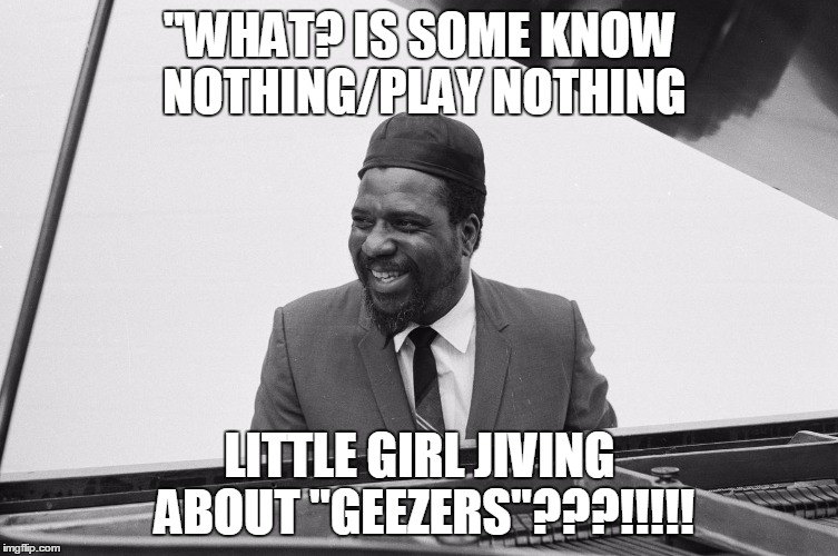 "WHAT? IS SOME KNOW NOTHING/PLAY NOTHING; LITTLE GIRL JIVING ABOUT "GEEZERS"???!!!!! | made w/ Imgflip meme maker