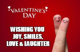 Valentine's Day | WISHING YOU JOY, SMILES, LOVE & LAUGHTER | image tagged in valentine's day | made w/ Imgflip meme maker