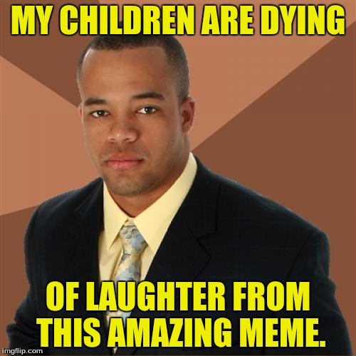 Bring you coupon signed with jizz and get a free tooooooooooooyyyyy!!!! | MY CHILDREN ARE DYING; OF LAUGHTER FROM THIS AMAZING MEME. | image tagged in memes,successful black man,dank memes,funny memes | made w/ Imgflip meme maker