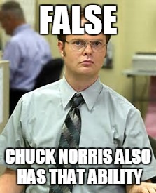 MRW someone says that only Jesus can do something... | FALSE; CHUCK NORRIS ALSO HAS THAT ABILITY | image tagged in memes,dwight false | made w/ Imgflip meme maker