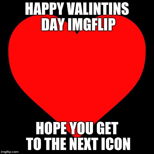 Heart | HAPPY VALINTINS DAY IMGFLIP; HOPE YOU GET TO THE NEXT ICON | image tagged in heart | made w/ Imgflip meme maker