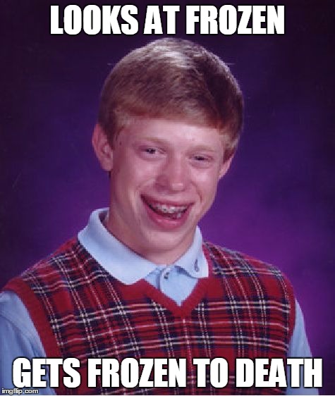 Bad Luck Brian Meme | LOOKS AT FROZEN GETS FROZEN TO DEATH | image tagged in memes,bad luck brian | made w/ Imgflip meme maker