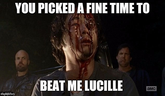  YOU PICKED A FINE TIME TO; BEAT ME LUCILLE | image tagged in lucille,glenn twd,glenn rhee,twd,twd meme,the walking dead | made w/ Imgflip meme maker