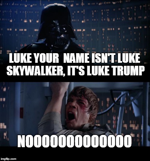 Star Wars No | LUKE YOUR  NAME ISN'T LUKE SKYWALKER, IT'S LUKE TRUMP; NOOOOOOOOOOOOO | image tagged in memes,star wars no | made w/ Imgflip meme maker