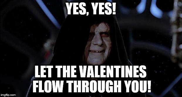 Let the hate flow through you | YES, YES! LET THE VALENTINES FLOW
THROUGH YOU! | image tagged in let the hate flow through you | made w/ Imgflip meme maker