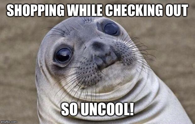 Awkward Moment Sealion Meme | SHOPPING WHILE CHECKING OUT SO UNCOOL! | image tagged in memes,awkward moment sealion | made w/ Imgflip meme maker