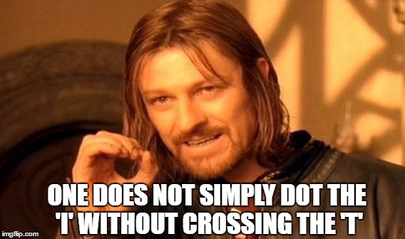 One Does Not Simply Meme | ONE DOES NOT SIMPLY DOT THE 'I' WITHOUT CROSSING THE 'T' | image tagged in memes,one does not simply | made w/ Imgflip meme maker