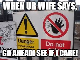 doesnt care!!! | WHEN UR WIFE SAYS, GO AHEAD! SEE IF I CARE! | image tagged in doge | made w/ Imgflip meme maker