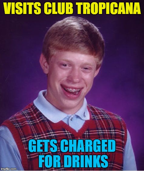 There was no fun, no sunshine and not enough for everyone... :) | VISITS CLUB TROPICANA; GETS CHARGED FOR DRINKS | image tagged in memes,bad luck brian,music,wham,club tropicana,80s music | made w/ Imgflip meme maker