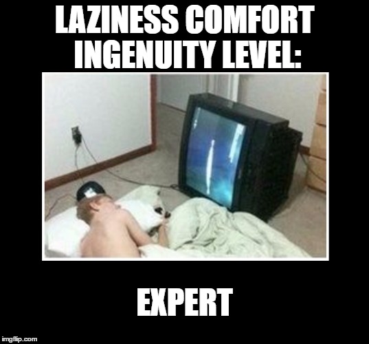 When propping your head up with your arm is just too much work | LAZINESS COMFORT INGENUITY LEVEL:; EXPERT | image tagged in memes,funny,lazy,bored,tv,gaming | made w/ Imgflip meme maker