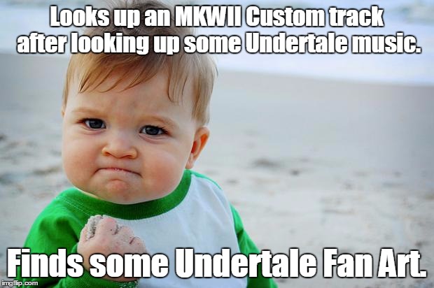 LOL Underkart. | Looks up an MKWII Custom track after looking up some Undertale music. Finds some Undertale Fan Art. | image tagged in success baby | made w/ Imgflip meme maker
