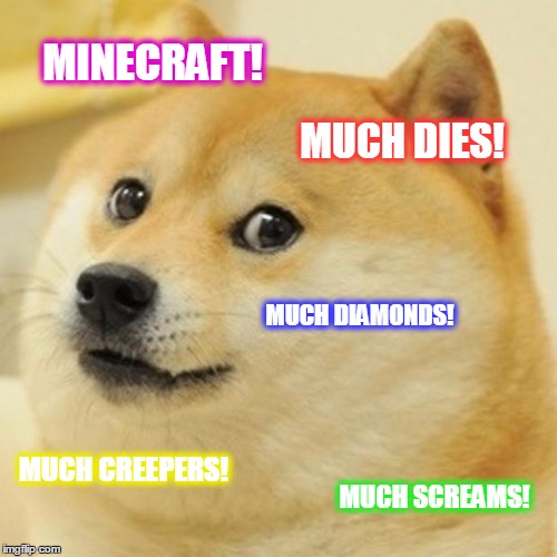 Doge Meme | MINECRAFT! MUCH DIES! MUCH DIAMONDS! MUCH CREEPERS! MUCH SCREAMS! | image tagged in memes,doge | made w/ Imgflip meme maker