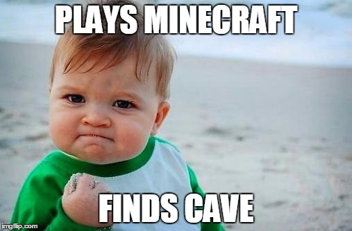 Victory Baby | PLAYS MINECRAFT; FINDS CAVE | image tagged in victory baby | made w/ Imgflip meme maker