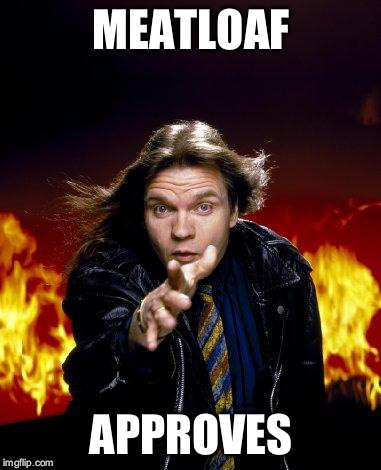 MEATLOAF APPROVES | made w/ Imgflip meme maker