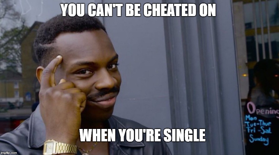 Roll Safe Think About It |  YOU CAN'T BE CHEATED ON; WHEN YOU'RE SINGLE | image tagged in smart black dude,cheating,single | made w/ Imgflip meme maker