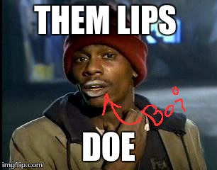 Y'all Got Any More Of That | THEM LIPS; DOE | image tagged in memes,yall got any more of | made w/ Imgflip meme maker