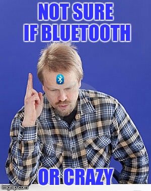 Is he on the phone or talking to himself?  Sometimes it's hard to tell... | NOT SURE IF BLUETOOTH; OR CRAZY | image tagged in memes,bluetooth,crazy,is he talking to himself | made w/ Imgflip meme maker