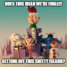 DOES THIS MEAN WE'RE FINALLY GETTING OFF THIS SHITTY ISLAND? | made w/ Imgflip meme maker
