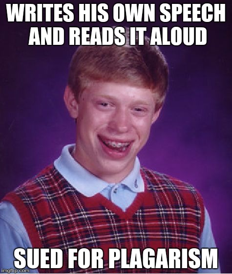 Bad Luck Brian Meme | WRITES HIS OWN SPEECH AND READS IT ALOUD; SUED FOR PLAGARISM | image tagged in memes,bad luck brian | made w/ Imgflip meme maker