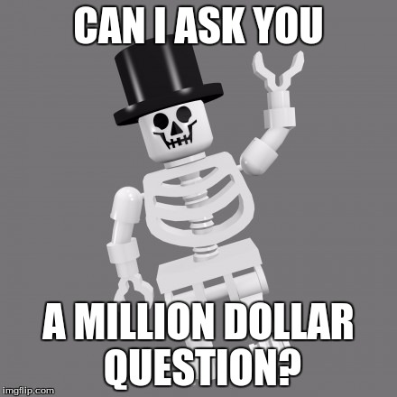 CAN I ASK YOU A MILLION DOLLAR QUESTION? | made w/ Imgflip meme maker
