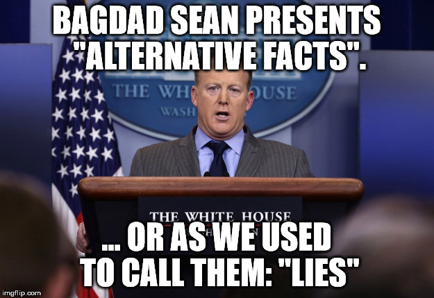 Bagdad Sean Strikes Again | BAGDAD SEAN PRESENTS "ALTERNATIVE FACTS". ... OR AS WE USED TO CALL THEM: "LIES" | image tagged in sean spicer,bagdad sean,lies,republican party,alternative facts | made w/ Imgflip meme maker