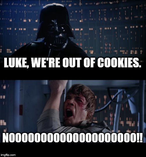 Star Wars No Meme | LUKE, WE'RE OUT OF COOKIES. NOOOOOOOOOOOOOOOOOOOO!! | image tagged in memes,star wars no | made w/ Imgflip meme maker