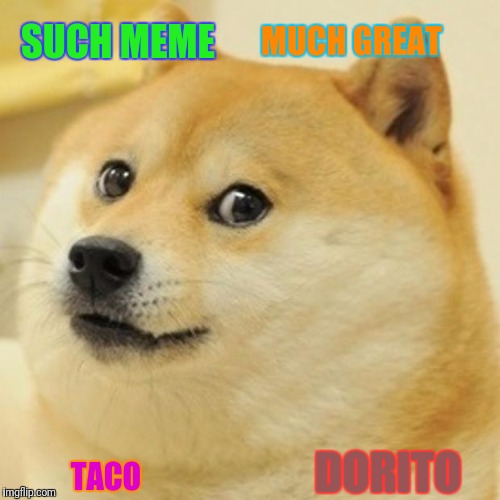 Doge Meme | MUCH GREAT; SUCH MEME; DORITO; TACO | image tagged in memes,doge | made w/ Imgflip meme maker