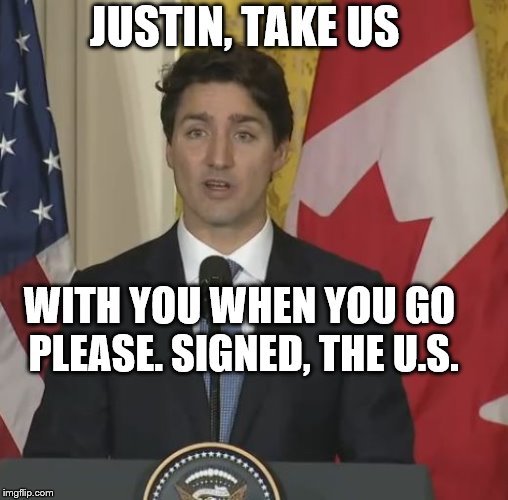 Take us with you! | JUSTIN, TAKE US; WITH YOU
WHEN YOU GO PLEASE.
SIGNED, THE U.S. | image tagged in justin trudeau | made w/ Imgflip meme maker
