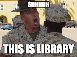 LIBRARY | SHHHHH; THIS IS LIBRARY | image tagged in military humor | made w/ Imgflip meme maker