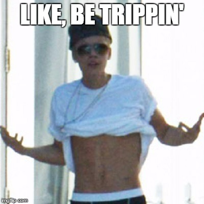 LIKE, BE TRIPPIN' | made w/ Imgflip meme maker