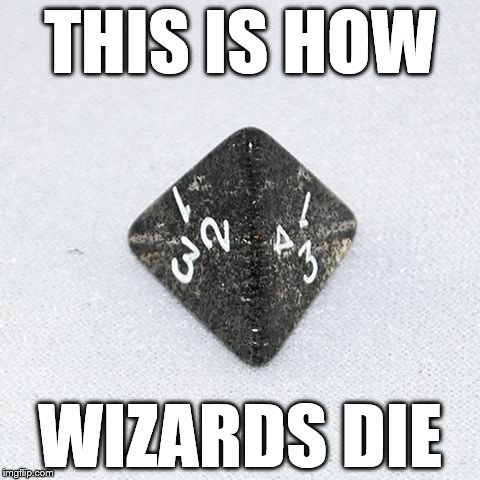 a four-sided die | THIS IS HOW; WIZARDS DIE | image tagged in a four-sided die | made w/ Imgflip meme maker