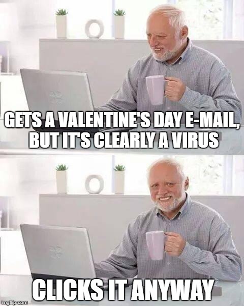 Hide the Pain Harold | GETS A VALENTINE'S DAY E-MAIL, BUT IT'S CLEARLY A VIRUS; CLICKS IT ANYWAY | image tagged in memes,hide the pain harold | made w/ Imgflip meme maker