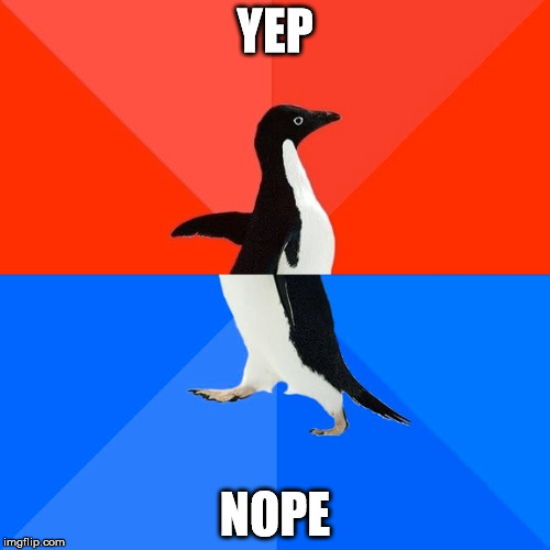 Socially Awesome Awkward Penguin Meme | YEP; NOPE | image tagged in memes,socially awesome awkward penguin | made w/ Imgflip meme maker