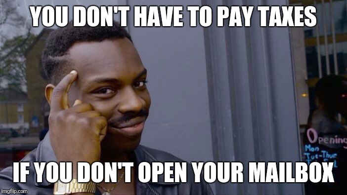 Roll Safe Think About It | YOU DON'T HAVE TO PAY TAXES; IF YOU DON'T OPEN YOUR MAILBOX | image tagged in roll safe think about it | made w/ Imgflip meme maker