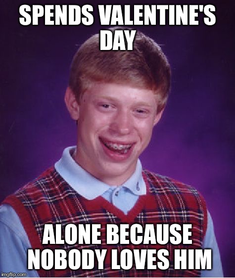 Bad Luck Brian | SPENDS VALENTINE'S DAY; ALONE BECAUSE NOBODY LOVES HIM | image tagged in memes,bad luck brian,valentine's day,ice cream | made w/ Imgflip meme maker