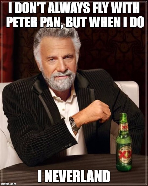 The Most Interesting Man In The World |  I DON'T ALWAYS FLY WITH PETER PAN, BUT WHEN I DO; I NEVERLAND | image tagged in memes,the most interesting man in the world | made w/ Imgflip meme maker