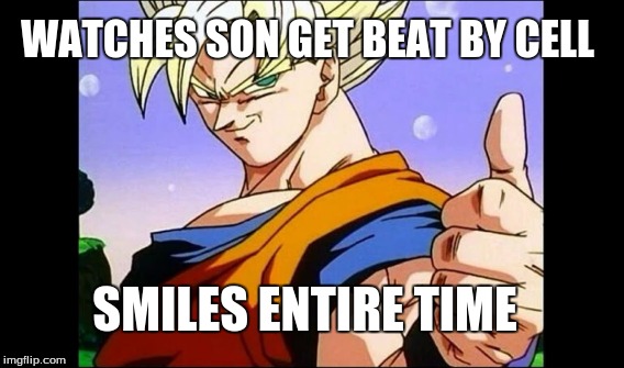 greatest dad all time | WATCHES SON GET BEAT BY CELL; SMILES ENTIRE TIME | image tagged in dragon ball z | made w/ Imgflip meme maker