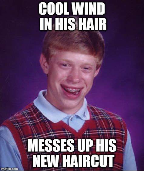 Bad Luck Brian Meme | COOL WIND IN HIS HAIR MESSES UP HIS NEW HAIRCUT | image tagged in memes,bad luck brian | made w/ Imgflip meme maker