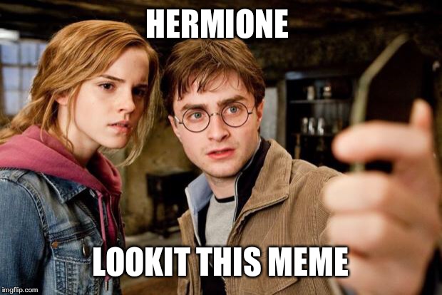 Harry potter selfie | HERMIONE; LOOKIT THIS MEME | image tagged in harry potter selfie | made w/ Imgflip meme maker