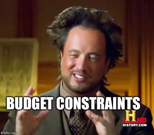 Ancient Aliens Meme | BUDGET CONSTRAINTS | image tagged in memes,ancient aliens | made w/ Imgflip meme maker