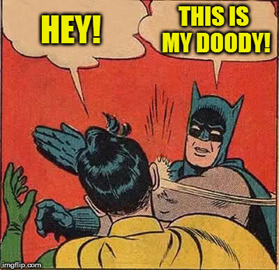 Batman Slapping Robin Meme | HEY! THIS IS MY DOODY! | image tagged in memes,batman slapping robin | made w/ Imgflip meme maker