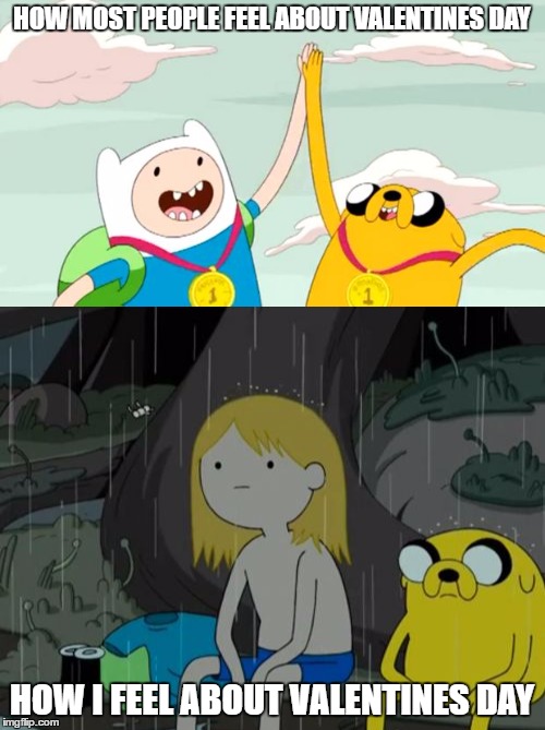 Adventure Time Valentines Day | HOW MOST PEOPLE FEEL ABOUT VALENTINES DAY; HOW I FEEL ABOUT VALENTINES DAY | image tagged in adventure time | made w/ Imgflip meme maker