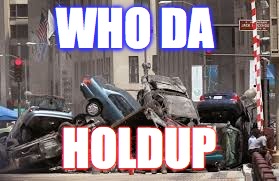 Car hold up | WHO DA; HOLDUP | image tagged in cars | made w/ Imgflip meme maker